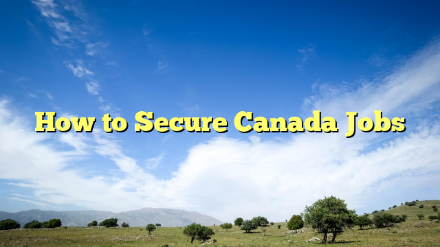How to Secure Canada Jobs